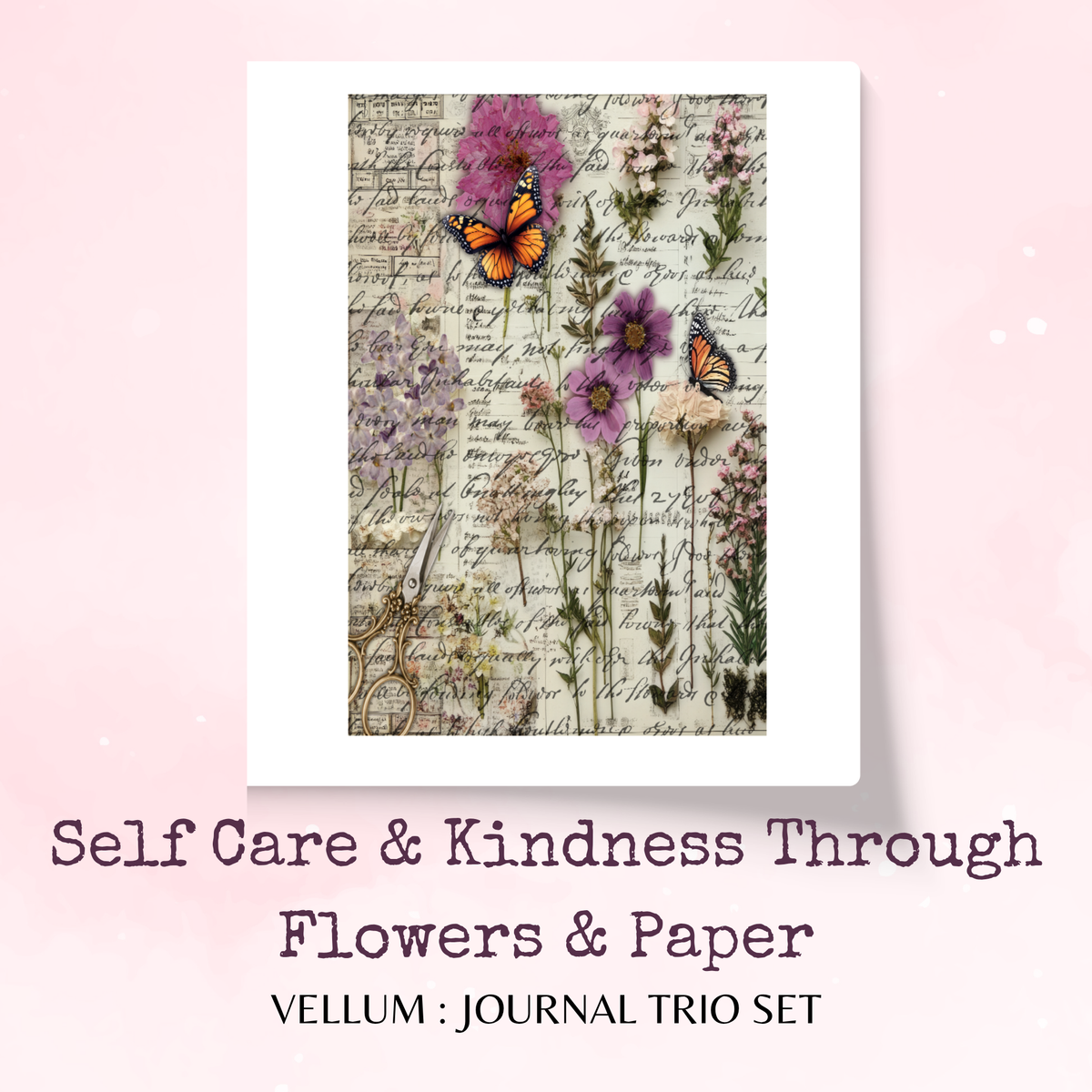 Self Care & Kindness Through Flowers & Paper - Printed Vellum - Dashboard - Stationery - Watercolour